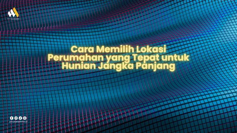 Cara Memilih Lokasi Perumahan