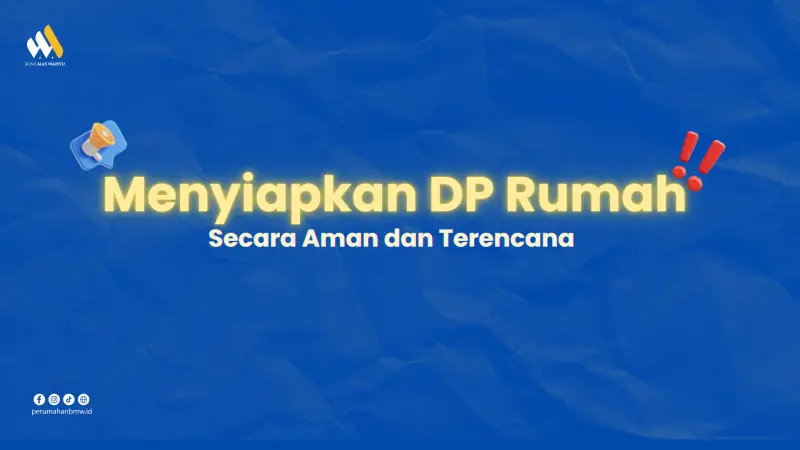 Cara Menyiapkan DP Rumah Secara Aman dan Terencana