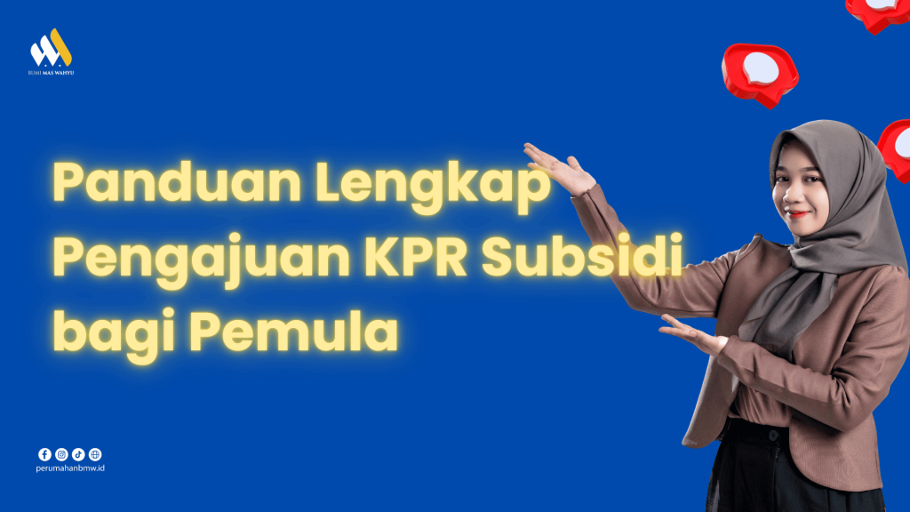 Panduan Lengkap Pengajuan KPR Subsidi bagi Pemula: 7 Tahapan Penting yang Wajib Dipahami